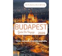 BUDAPEST GUIDE DE VOYAGE 2026: Icônes, monuments et moments inoubliables