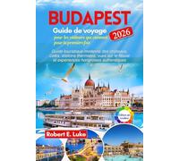 Budapest Guide de voyage 2026 pour les visiteurs qui viennent pour la première fois: Guide touristique moderne des châteaux, cafés, stations ... fleuve et expériences hongroises authentiques