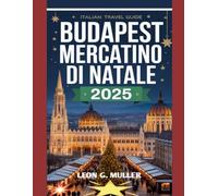 BUDAPEST MERCATINO DI NATALE 2025: "Il tuo viaggio definitivo verso le destinazioni festive più incantevoli del mondo" (“Travel the World”)