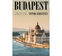 Budapest: Portrait of a City Between East and West