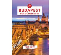 Budapest Reiseführer 2026: Der unverzichtbare Reiseführer zu den Top-Attraktionen, herausragenden Erlebnissen und versteckten Geheimtipps der Einheimischen.