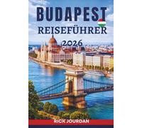 BUDAPEST REISEFÜHRER 2026: Die Schätze und Geheimnisse des Herzens Ungarns enthüllen