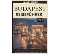 BUDAPEST REISEFÜHRER 2026: Eine Reise durch Europas verstecktes Juwel, wo zeitlose Geschichte auf lebendige Kultur und unvergessliche Küche trifft ... Destinations Across the Continent!)