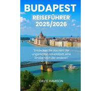 BUDAPEST REISEFÜHRER 2026: "Entdecken Sie das Herz der ungarischen Hauptstadt, eine Straße nach der anderen"