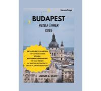BUDAPEST REISEFÜHRER 2026: „Entdecken Sie die Seele der ungarischen Hauptstadt durch hautnahe Abenteuer - von Thermalbädern und Burg Bergen bis hin zu ... der Café-Kult (Reise tipps von Adams Scott)