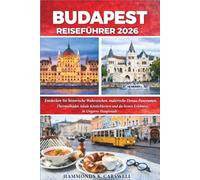 BUDAPEST REISEFÜHRER 2026: Entdecken Sie historische Sehenswürdigkeiten,malerische Donau-Ausblicke,Thermalbäder,lokale Aromenunddie besten Erlebnisse in der ungarischen Hauptstadt