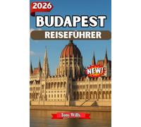 BUDAPEST REISEFÜHRER 2026: Erkunden Budapest: Entdecken Sie die besten Sehenswürdigkeiten, das Essen, die Kultur und die verborgenen Schätze der ungarischen Hauptstadt