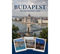 BUDAPEST REISEFÜHRER 2026: Erleben Sie Kultur, Kulinarik und unvergessliche Sehenswürdigkeiten mit Zuversicht.