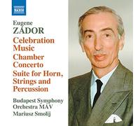 BUDAPEST SO MAV/SMOLIJ - Eugene Zador: Celebration Music - Chamber Concerto; Suite for Horn, Strings and Percussion
