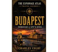 Budapest, Through A Spy's Eyes: Travel Guide to Surveillance, Revolt, and Cold War Memory (The Espionage Atlas Travel Guides)