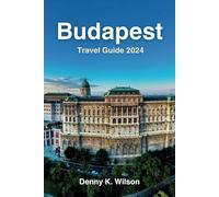Budapest Travel Guide 2024: A Journey Through History, Culture, and Enchantment A Comprehensive Travel Companion