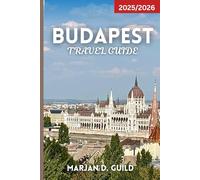 BUDAPEST TRAVEL GUIDE 2025/2026: Explore Buda Castle, Parliament, Thermal Baths, Ruin Bars, Local Food & Hidden Gems in Hungary’s Capital
