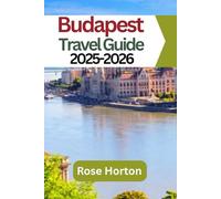 Budapest Travel Guide 2025-2026: Explore the Best of Budapest: Insider Tips, Local Highlights, and Essential Travel Information for 2025