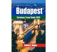 Budapest Travel Guide 2025: Christmas Edition Magical Markets, Thermal Spas in Winter, Danube River Lights, Castles & Local Traditions for Your Holiday Escape