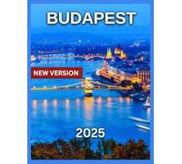 Budapest Travel Guide 2025: Danube River Bend, Buda Castle & Castle Hill, Chain Bridge, St. Stephen’s Basilica, Historical Landmark, Day Trips & ... and Boutiques in Budapest. (NEW VERSIONS)