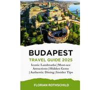 Budapest Travel Guide 2025: Discover Iconic Landmarks, Must-see Attractions, Hidden Gems, Authentic Local Dining, and Insider Travel Tips in Hungary’s ... the Best of Vienna, Prague, and Budapest)