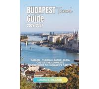 BUDAPEST TRAVEL GUIDE 2026-2027: Danube · Thermal Baths · Buda Castle The Complete Insider Guide to Hungary's Capital (Exploring Hungary in a grand style)