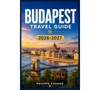 BUDAPEST TRAVEL GUIDE 2026-2027: From the Chain Bridge to the Great Market Hall - Your Expert Roadmap to Culture, History, Food, and Nightlife in Hungary's Capital