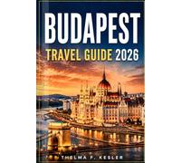 BUDAPEST TRAVEL GUIDE 2026: An Insider's Manual to Top Attractions, Thermal Baths, Historic Landmarks, and Hidden Gems with Easy-To-Follow Itineraries.