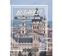 BUDAPEST TRAVEL GUIDE 2026: Grand Architecture, Thermal Baths, Ruin Bars, River Views, and Insider Tips for an Unforgettable Journey Through Central Europe’s Most Captivating Capital
