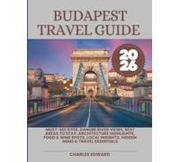 BUDAPEST TRAVEL GUIDE 2026: Must-See Sites, Danube River Views, Best Areas to Stay, Architecture Highlights, Food & Wine Spots, Local Insights, Hidden Gems & Travel Essentials