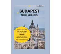 BUDAPEST TRAVEL GUIDE 2026: "Uncover the soul of Hungary’s capital through firsthand adventures - from thermal baths and castle hills to ruin bars, ... and café culture. (Adams local travel tips)