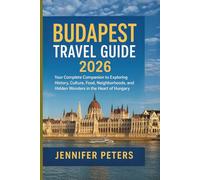 BUDAPEST TRAVEL GUIDE 2026: Your Complete Companion to Exploring History, Culture, Food, Neighborhoods, and Hidden Wonders in the Heart of Hungary (Wanderwise Travel Guides)
