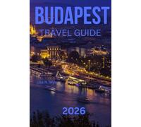 BUDAPEST TRAVEL GUIDE 2026: Your Complete Travel Companion to Hungary’s Pearl of the Danube - Affordable Adventures, Hidden Gems, Cheap Stays & Local Eats for Every Traveler.