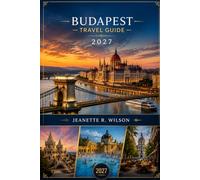 Budapest Travel Guide 2027: Explore Hungary’s Capital with Local Secrets, Hidden Gems, Danube River Walks, Buda Castle, Top Attractions, Food, Maps & Day Trips from Vienna and Prague