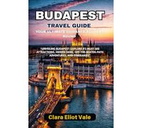 Budapest travel guide your ultimate guidance all year round: “Unveiling Budapest: Explore its Must-See Attractions, Hidden Gems, Off-the-Beaten-Path Adventures, and Itineraries”