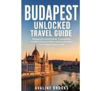 BUDAPEST UNLOCKED TRAVEL GUIDE: Navigate the Castle District, Thermal Baths, Ruin Bars & Danube Walks with Easy Day Plans, Local Insights & Travel Costs