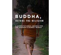 Buddha, before the Religion: A Computational Search for the Buddha’s Oldest Words (Read the Buddha’s Original Words in Modern English)