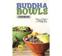 Buddha Bowls Cookbook: Delicious and Nutritious Recipes for Your Go-To Healthy Meals!