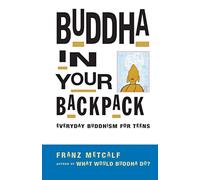 Buddha in Your Backpack: Everyday Buddhism for Teens