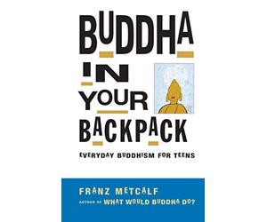 Buddha in Your Backpack: Everyday Buddhism for Teens