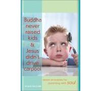 Buddha Never Raised Kids & Jesus Didn't Drive Carpool: Seven Principles for Parenting With Soul
