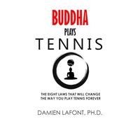 BUDDHA PLAYS TENNIS: The Eight Laws That Will Change The Way You Play Tennis Forever (THE ART OF TENNIS)
