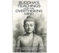 Buddha’s Teachings for the Overthinking Mind: Live in the World, Free in the Mind - Spot the Patterns, Break the Loop