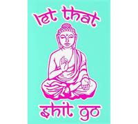 Buddha Says Let That Shit Go Notebook: 6x9” Lined Journal - Capture Your Thoughts, Shape Your Plans & Spark Creativity