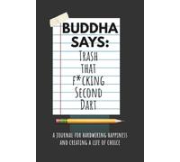 Buddha Says Trash That F*cking Second Dart: A Journal for Hardwiring Happiness and Creating a Life of Choice