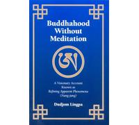 Buddhahood without Meditation: A Visionary Account Known as Refining Apparent Phenomena (Nang-jang)