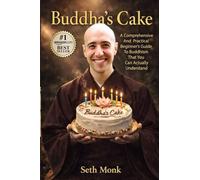 Buddha's Cake: A Comprehensive and Practical Beginner's Guide To Buddhism That You Can Actually Understand