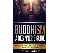 Buddhism - A Beginner?s Guide: How to Find Inner Peace by Incorporating Buddhism Into Your Life