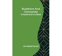 Buddhism and Christianity: A Parallel and a Contrast