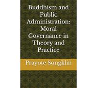 Buddhism and Public Administration: Moral Governance in Theory and Practice