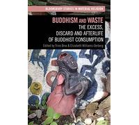 Buddhism and Waste: The Excess, Discard, and Afterlife of Buddhist Consumption (Bloomsbury Studies in Material Religion)