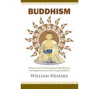 Buddhism: Discover How To Truly Experience Mindfulness And Happiness Every Day Through Buddhism: Volume 1 (Buddhism, Buddhism For Beginners, Buddhism Plain And Simple)