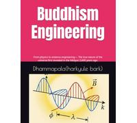 Buddhism Engineering: From physics to antenna engineering- The true nature of the universe first revealed in the Nikāyas 2,600 years ago.