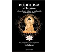 Buddhism for Beginners: A Comprehensive Guide to the Buddha's Life, Philosophy, and Practice: Your Journey to Inner Peace and Enlightenment (The Worlds Religions Library)