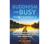 Buddhism for Busy Professionals: A 10-Week Path to Mindfulness, Stress Relief and Inner Peace (The Modern Path Series)